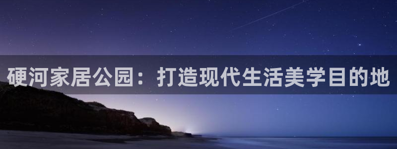 ug环球会员官网：硬河家居公园：打造现代